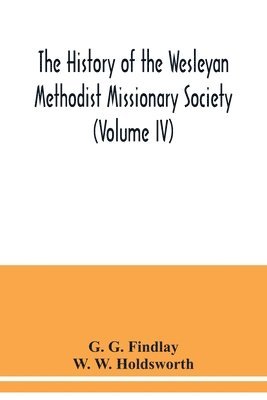 The history of the Wesleyan Methodist Missionary Society (Volume IV) 1