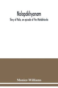 bokomslag Nalopakhyanam. Story of Nala, an episode of the Mahabharata. The Sanskrit text, with a copious vocabulary and an improved version of Dean Milman's translation