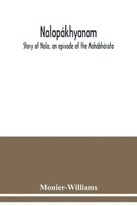 bokomslag Nalopkhyanam. Story of Nala, an episode of the Mahbhrata. The Sanskrit text, with a copious vocabulary and an improved version of Dean Milman's translation