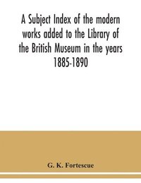 bokomslag A subject index of the modern works added to the Library of the British Museum in the years 1885-1890