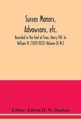 bokomslag Sussex manors, advowsons, etc., recorded in the Feet of fines, Henry VIII. to William IV. (1509-1833) (Volume II) M-Z