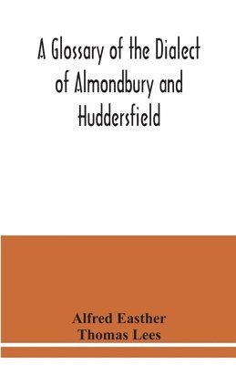 A glossary of the dialect of Almondbury and Huddersfield 1