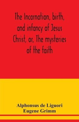 Alphonsus de Liguori, Eugene Grimm, Eugene Grimm, Alphonsus De Liguori - incarnation, birth, and infancy of Jesus Christ, or, The mysteries of the faith, Häftad