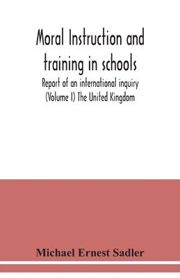 Moral instruction and training in schools; report of an international inquiry (Volume I ) The United Kingdom 1