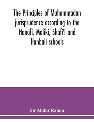 The principles of Muhammadan jurisprudence according to the Hanafi, Maliki, Shafi'i and Hanbali schools 1