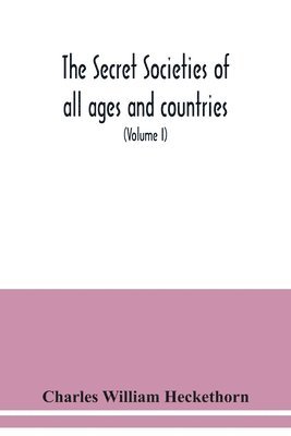 bokomslag The secret societies of all ages and countries A Comprehensive Account of upwards of One Hundred and Sixty Secret Organisations Religious, Political, and Social from the most Remote Ages down to the