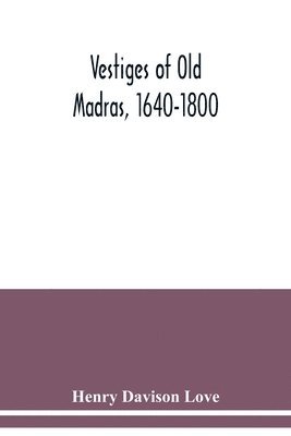 Vestiges of Old Madras, 1640-1800 1