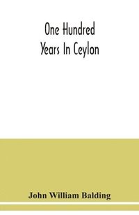 bokomslag One hundred years in Ceylon, or, The centenary volume of the Church Missionary Society in Ceylon, 1818-1918