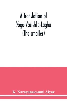 A translation of Yoga-Vsishta-Laghu - (the smaller) 1