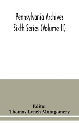 Thomas Lynch Montgomery - Pennsylvania archives Sixth Series (Volume II), Häftad