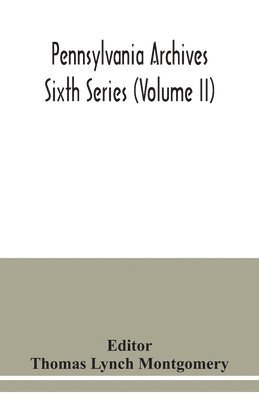 Pennsylvania archives Sixth Series (Volume II) 1