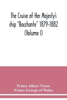 bokomslag The cruise of Her Majesty's ship &quot;Bacchante&quot; 1879-1882 (Volume I)