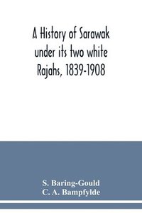 bokomslag history of Sarawak under its two white Rajahs, 1839-1908