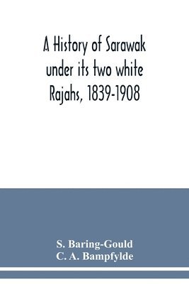 bokomslag A history of Sarawak under its two white Rajahs, 1839-1908