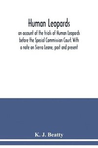 bokomslag Human Leopards; an account of the trials of Human Leopards before the Special Commission Court. With a note on Sierra Leone, past and present