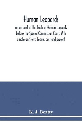 Human Leopards; an account of the trials of Human Leopards before the Special Commission Court. With a note on Sierra Leone, past and present 1