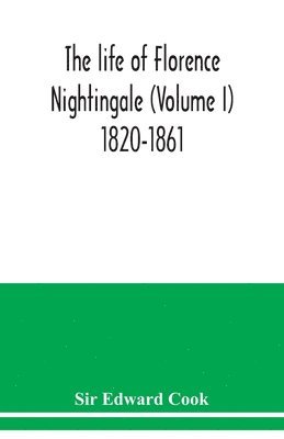 Edward Cook - life of Florence Nightingale (Volume I) 1820-1861, Häftad