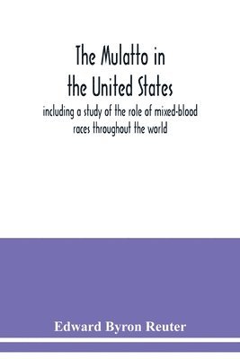 bokomslag The mulatto in the United States; including a study of the role of mixed-blood races throughout the world