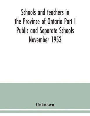 Schools and teachers in the Province of Ontario Part I Public and Separate Schools November 1953 1
