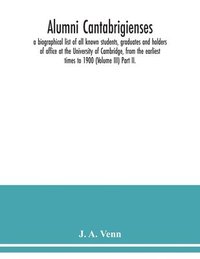 bokomslag Alumni cantabrigienses; a biographical list of all known students, graduates and holders of office at the University of Cambridge, from the earliest times to 1900 (Volume III) Part II.