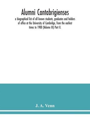 bokomslag Alumni cantabrigienses; a biographical list of all known students, graduates and holders of office at the University of Cambridge, from the earliest times to 1900 (Volume III) Part II.