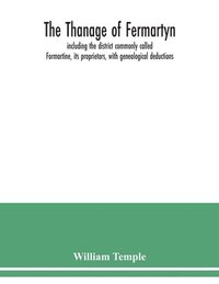 bokomslag The Thanage of Fermartyn, including the district commonly called Formartine, its proprietors, with genealogical deductions; its parishes, ministers, Churches, churchyards, antiquities,