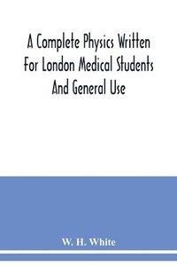 bokomslag A complete physics written for London medical students and general use