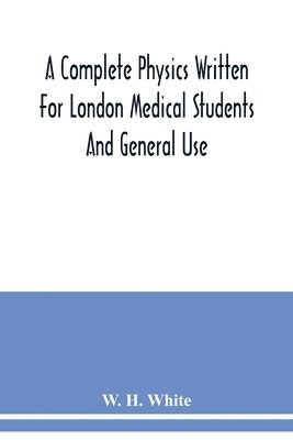 bokomslag A complete physics written for London medical students and general use