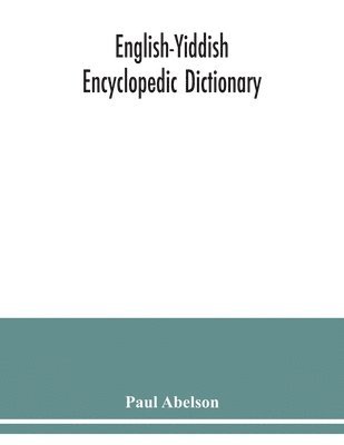 bokomslag English-Yiddish encyclopedic dictionary; a complete lexicon and work of reference in all departments of knowledge. Prepared under the editorship of Paul Abelson