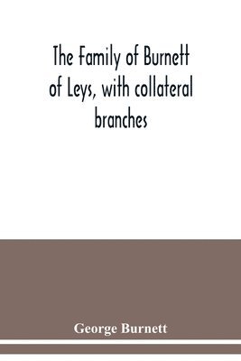 bokomslag family of Burnett of Leys, with collateral branches