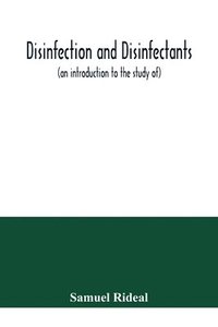 bokomslag Disinfection and disinfectants (an introduction to the study of), together with an account of the chemical substances used as antiseptics and preservatives