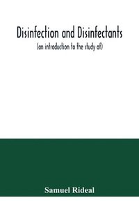 bokomslag Disinfection and disinfectants (an introduction to the study of), together with an account of the chemical substances used as antiseptics and preservatives