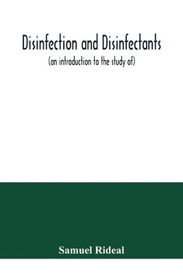 Disinfection and disinfectants (an introduction to the study of), together with an account of the chemical substances used as antiseptics and preservatives 1