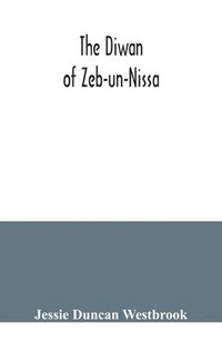 bokomslag The Diwan of Zeb-un-Nissa, the first fifty ghazals rendered from the Persian by Magan Lal and Jessie Duncan Westbrook, with an introduction and notes