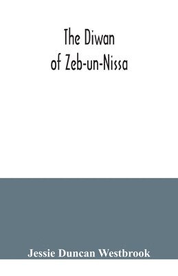 Jessie Duncan Westbrook - Diwan of Zeb-un-Nissa, the first fifty ghazals rendered from the Persian by Magan Lal and Jessie Duncan Westbrook, with an introduction and notes, Häftad