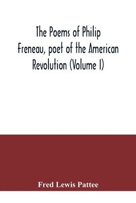 Fred Lewis Pattee - poems of Philip Freneau, poet of the American revolution (Volume I), Häftad