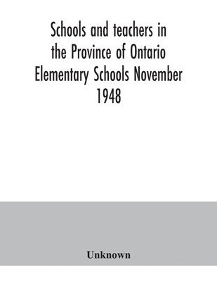 Unknown - Schools and teachers in the Province of Ontario. Elementary Schools November 1948, Häftad