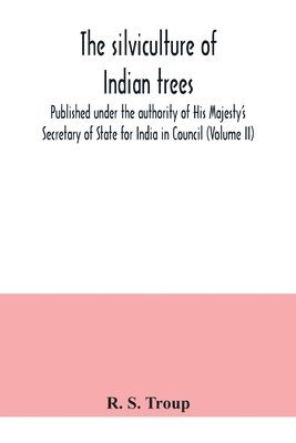 bokomslag The silviculture of Indian trees. Published under the authority of His Majesty's Secretary of State for India in Council (Volume II)