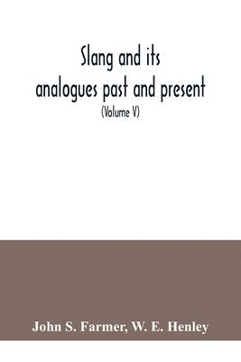 bokomslag Slang and its analogues past and present. A dictionary, historical and comparative of the heterodox speech of all classes of society for more than three hundred years. With synonyms in English,