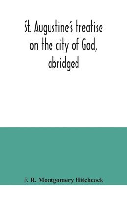 St. Augustine's treatise on the city of God, abridged 1