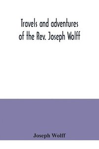 bokomslag Travels and adventures of the Rev. Joseph Wolff