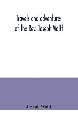 Travels and adventures of the Rev. Joseph Wolff 1