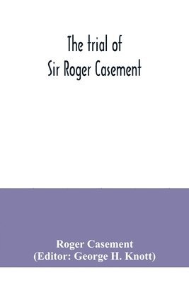 Roger Casement, George H Knott - trial of Sir Roger Casement, Häftad