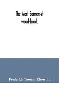 bokomslag The West Somerset word-book; a glossary of dialectal and archaic words and phrases used in the west of Somerset and East Devon