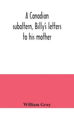 A Canadian subaltern, Billy's letters to his mother 1