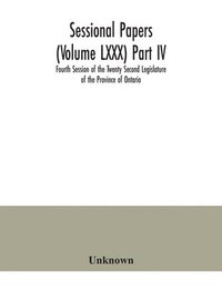 bokomslag Sessional Papers (Volume LXXX) Part IV; Fourth Session of the Twenty Second Legislature of the Province of Ontario