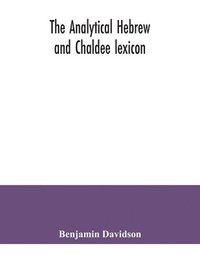 bokomslag The analytical Hebrew and Chaldee lexicon