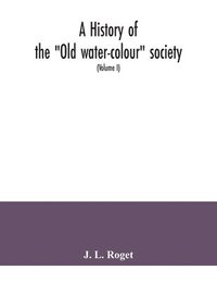 bokomslag history of the "Old water-colour" society, now the Royal society of painters in water colours; with biographical notices of its older and of all deceased members and associates, preceded by an acco...