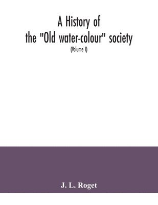 bokomslag history of the "Old water-colour" society, now the Royal society of painters in water colours; with biographical notices of its older and of all deceased members and associates, preceded by an acco...