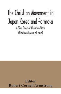 Christian Movement in Japan Korea and Formosa; A Year Book of Christian Work (Nineteenth Annual Issue)